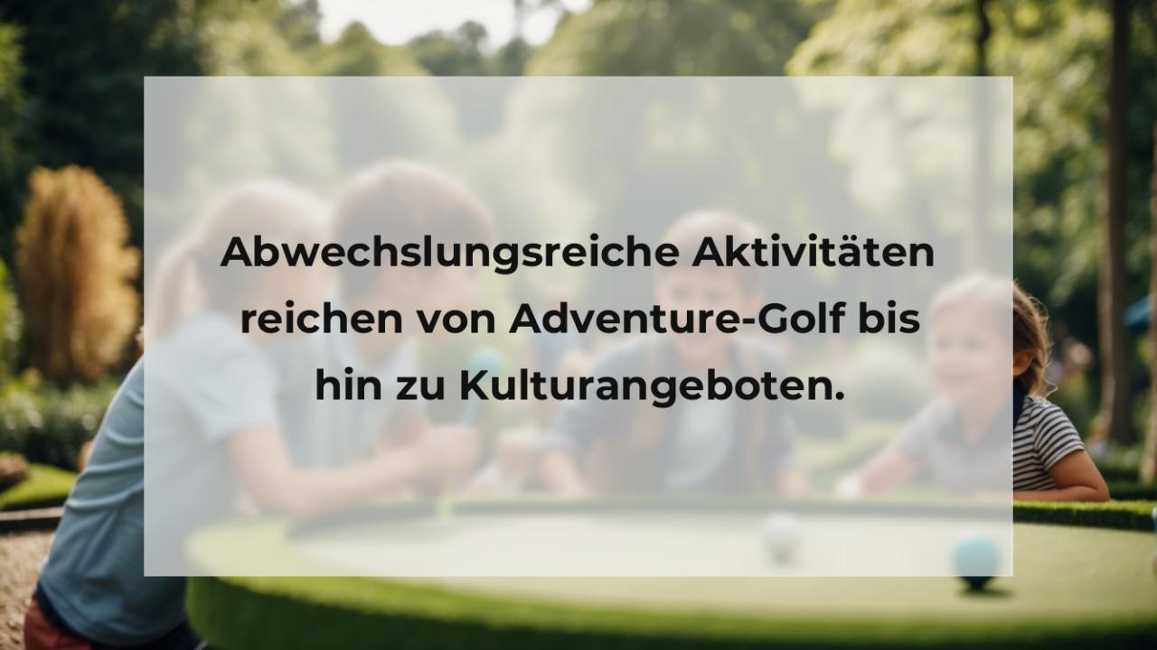 Abwechslungsreiche Aktivitäten reichen von Adventure-Golf bis hin zu Kulturangeboten.