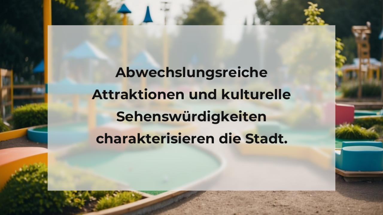 Abwechslungsreiche Attraktionen und kulturelle Sehenswürdigkeiten charakterisieren die Stadt.