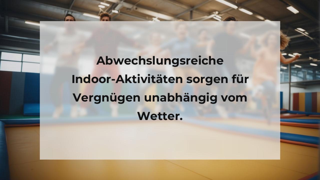 Abwechslungsreiche Indoor-Aktivitäten sorgen für Vergnügen unabhängig vom Wetter.