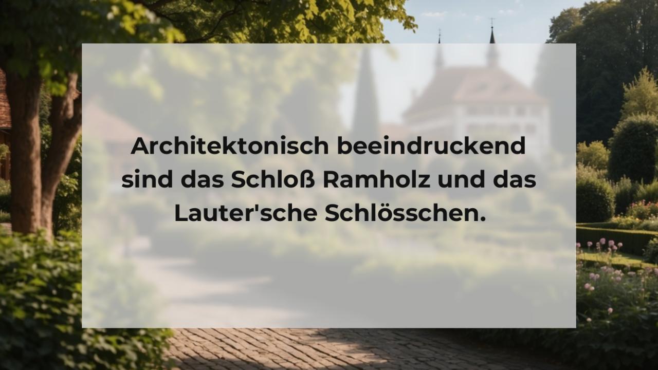 Architektonisch beeindruckend sind das Schloß Ramholz und das Lauter'sche Schlösschen.