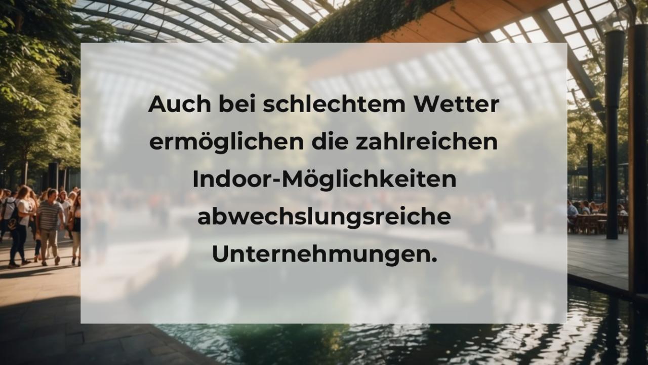 Auch bei schlechtem Wetter ermöglichen die zahlreichen Indoor-Möglichkeiten abwechslungsreiche Unternehmungen.