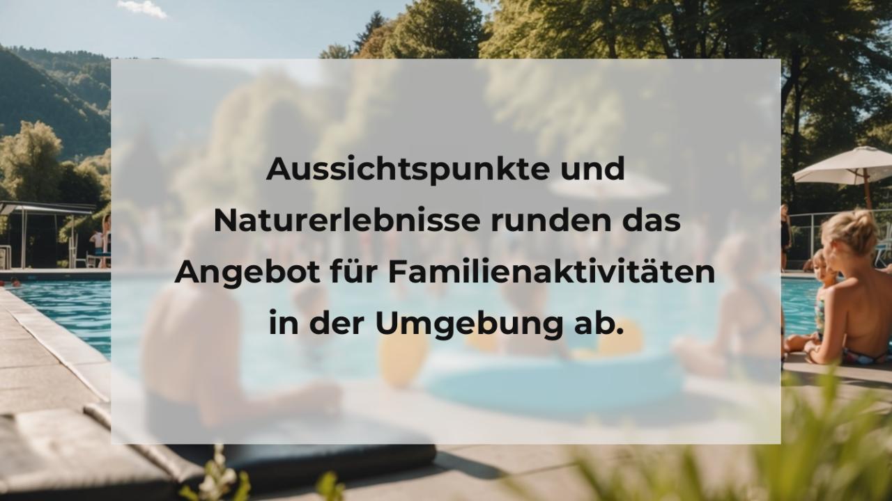 Aussichtspunkte und Naturerlebnisse runden das Angebot für Familienaktivitäten in der Umgebung ab.