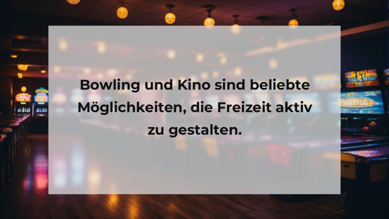 Bowling und Kino sind beliebte Möglichkeiten, die Freizeit aktiv zu gestalten.
