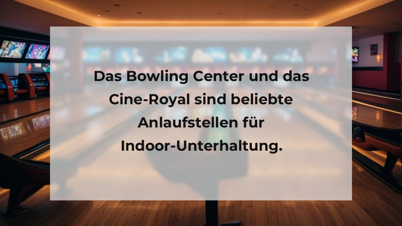 Das Bowling Center und das Cine-Royal sind beliebte Anlaufstellen für Indoor-Unterhaltung.