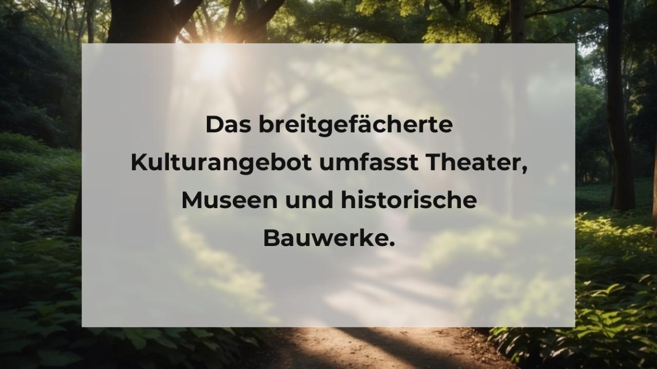 Das breitgefächerte Kulturangebot umfasst Theater, Museen und historische Bauwerke.