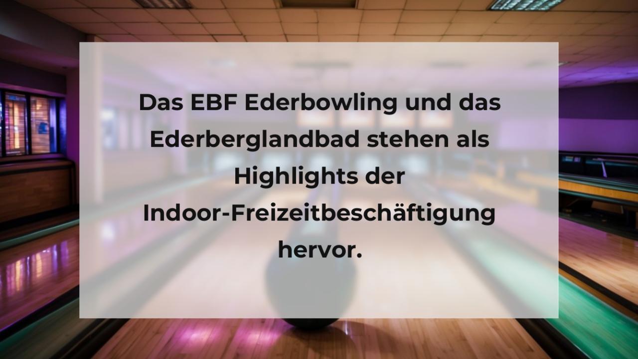 Das EBF Ederbowling und das Ederberglandbad stehen als Highlights der Indoor-Freizeitbeschäftigung hervor.