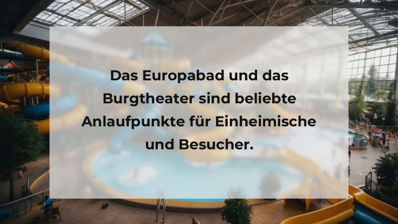 Das Europabad und das Burgtheater sind beliebte Anlaufpunkte für Einheimische und Besucher.