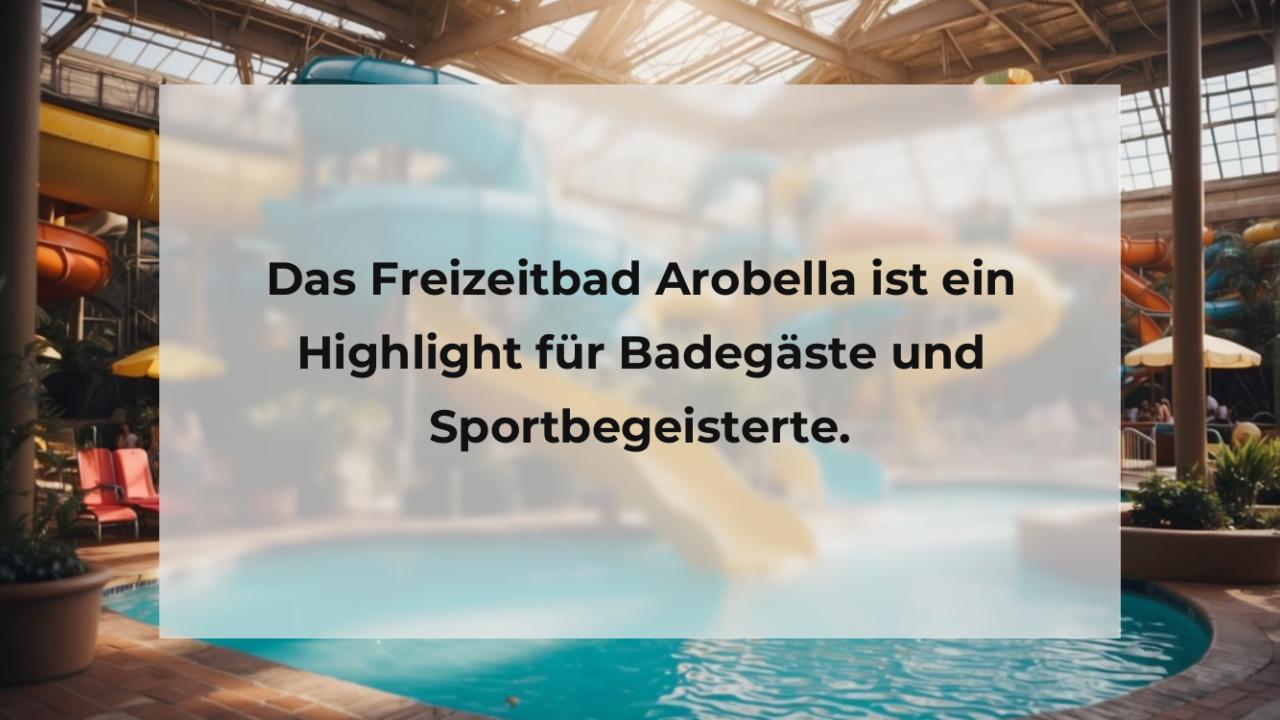 Das Freizeitbad Arobella ist ein Highlight für Badegäste und Sportbegeisterte.