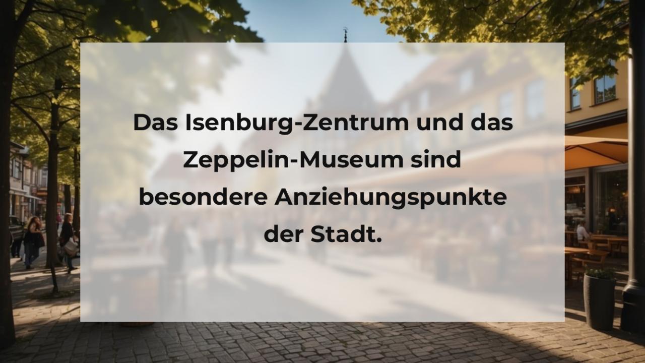 Das Isenburg-Zentrum und das Zeppelin-Museum sind besondere Anziehungspunkte der Stadt.