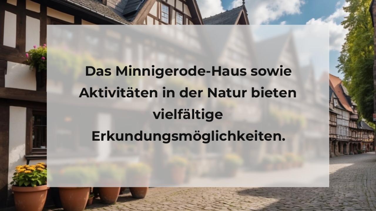 Das Minnigerode-Haus sowie Aktivitäten in der Natur bieten vielfältige Erkundungsmöglichkeiten.