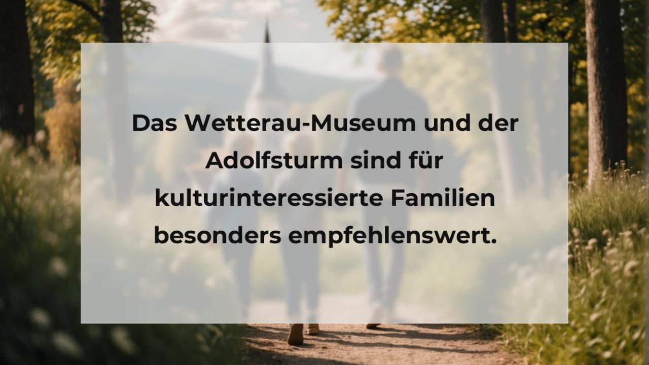 Das Wetterau-Museum und der Adolfsturm sind für kulturinteressierte Familien besonders empfehlenswert.