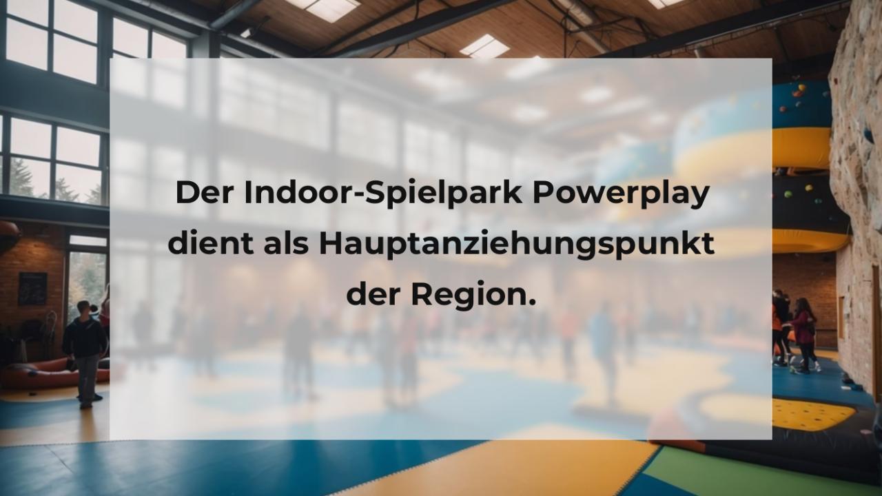 Der Indoor-Spielpark Powerplay dient als Hauptanziehungspunkt der Region.