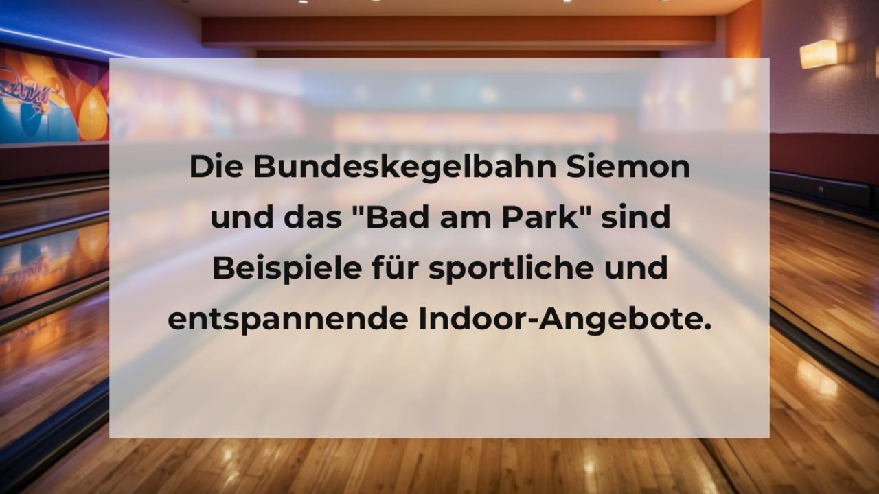 Die Bundeskegelbahn Siemon und das "Bad am Park" sind Beispiele für sportliche und entspannende Indoor-Angebote.