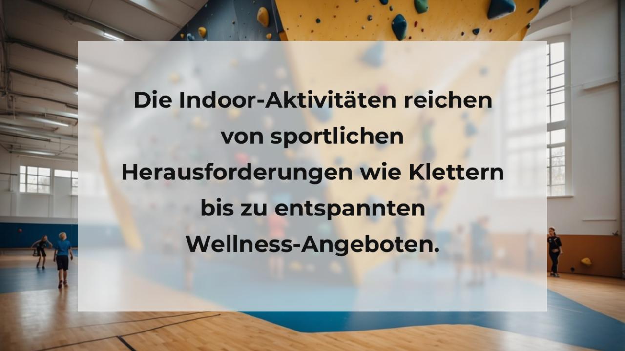 Die Indoor-Aktivitäten reichen von sportlichen Herausforderungen wie Klettern bis zu entspannten Wellness-Angeboten.