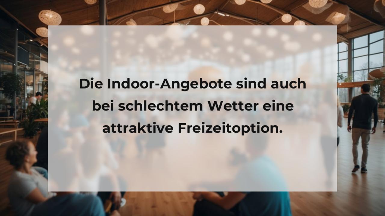 Die Indoor-Angebote sind auch bei schlechtem Wetter eine attraktive Freizeitoption.