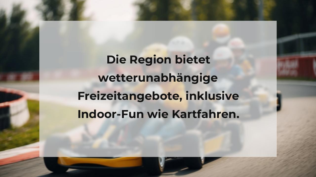 Die Region bietet wetterunabhängige Freizeitangebote, inklusive Indoor-Fun wie Kartfahren.