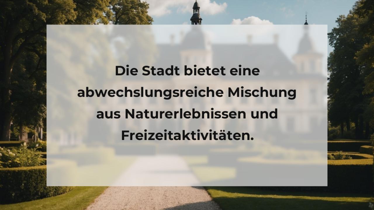 Die Stadt bietet eine abwechslungsreiche Mischung aus Naturerlebnissen und Freizeitaktivitäten.