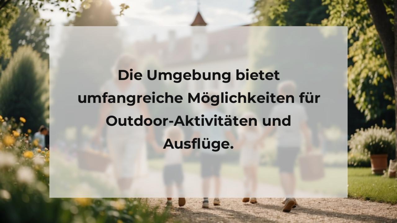 Die Umgebung bietet umfangreiche Möglichkeiten für Outdoor-Aktivitäten und Ausflüge.