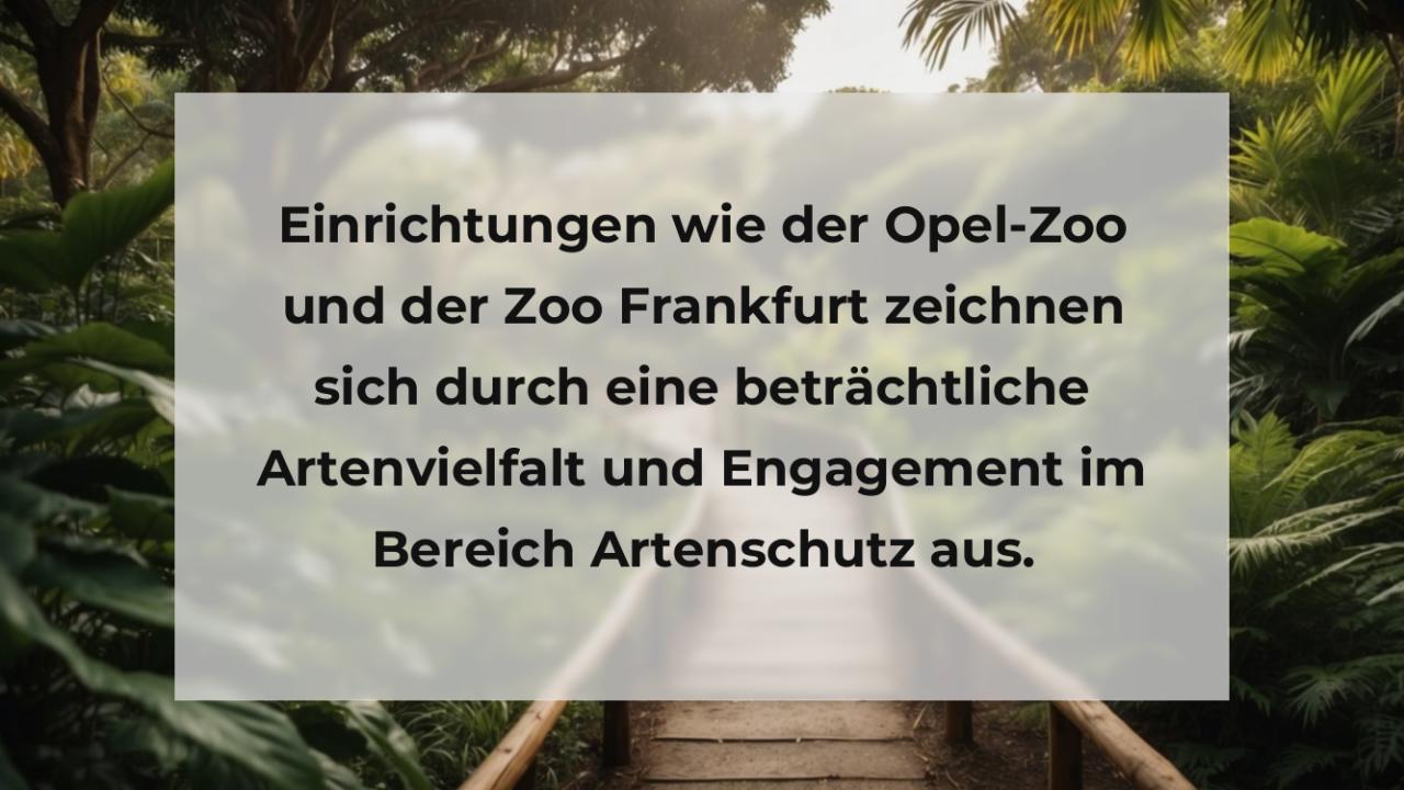 Einrichtungen wie der Opel-Zoo und der Zoo Frankfurt zeichnen sich durch eine beträchtliche Artenvielfalt und Engagement im Bereich Artenschutz aus.