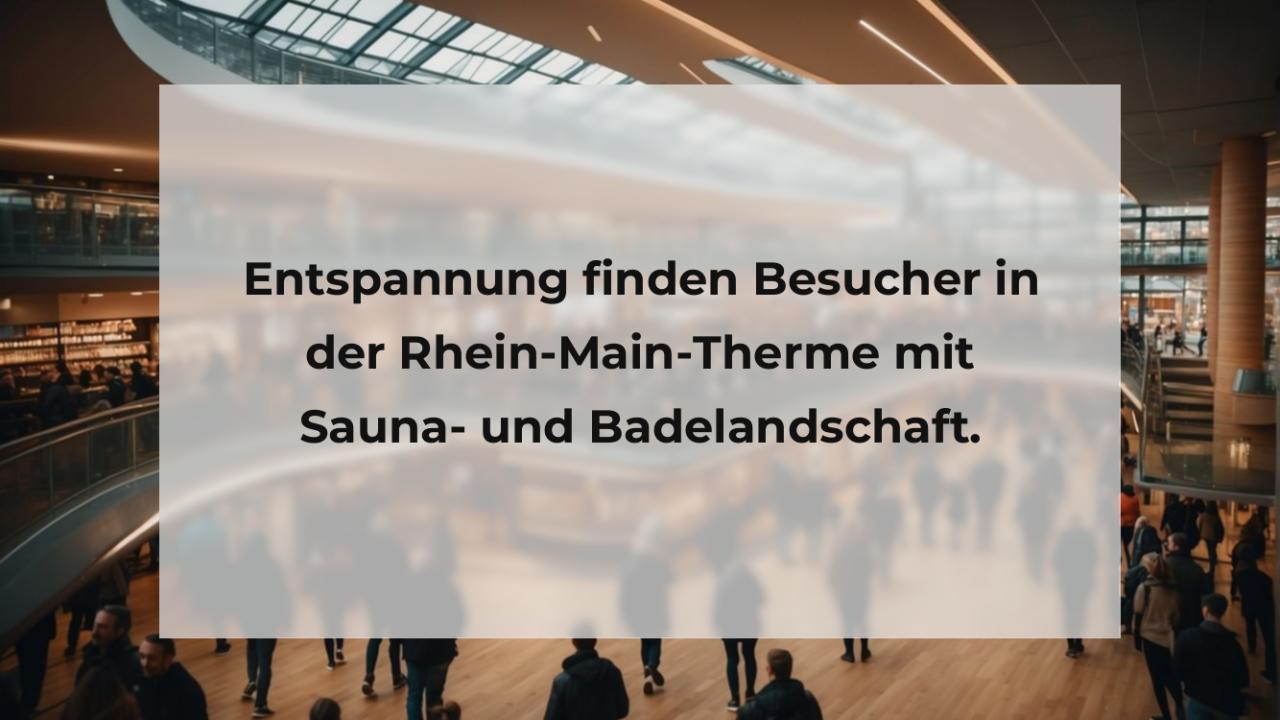 Entspannung finden Besucher in der Rhein-Main-Therme mit Sauna- und Badelandschaft.