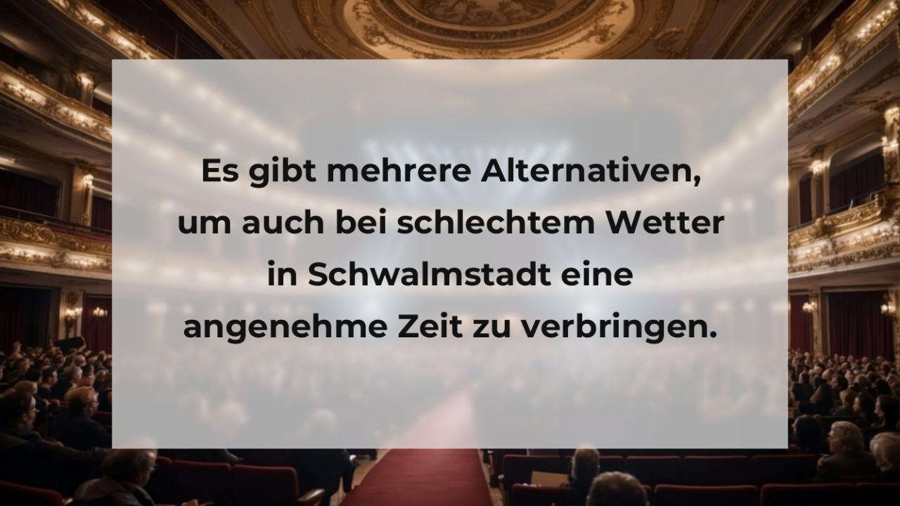 Es gibt mehrere Alternativen, um auch bei schlechtem Wetter in Schwalmstadt eine angenehme Zeit zu verbringen.