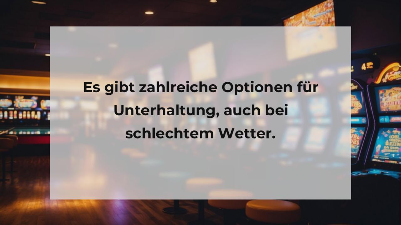 Es gibt zahlreiche Optionen für Unterhaltung, auch bei schlechtem Wetter.