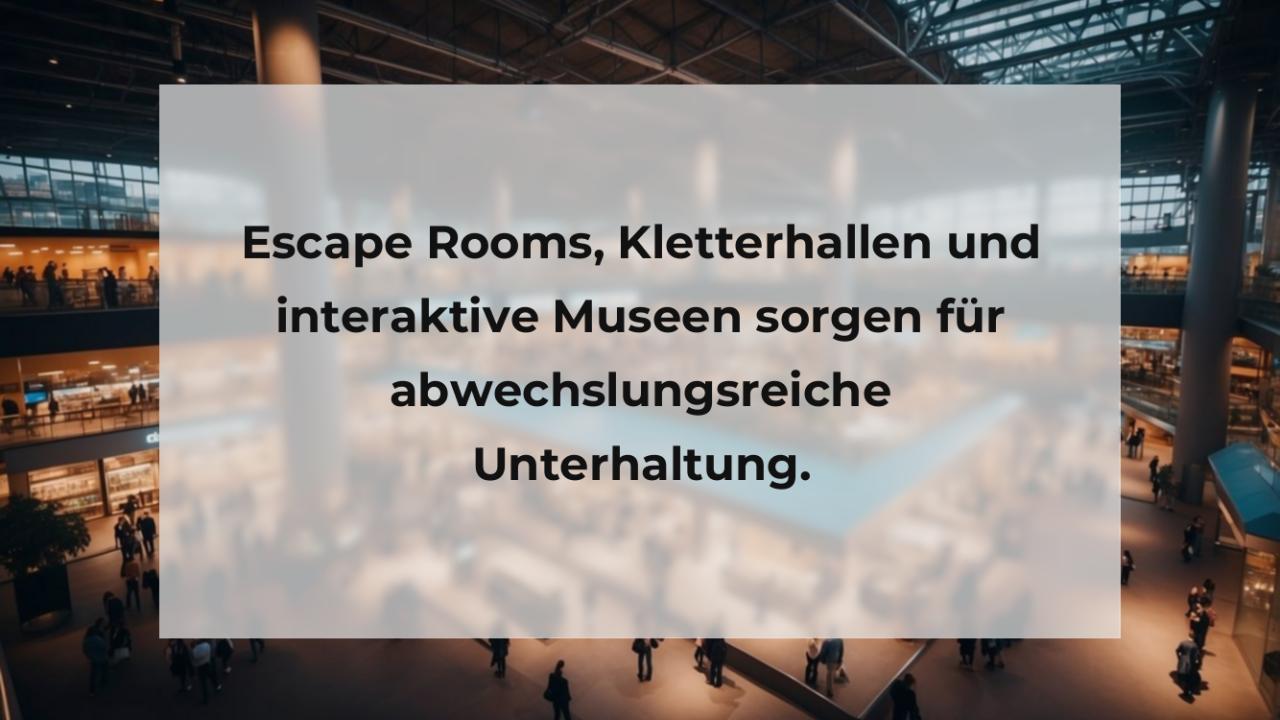 Escape Rooms, Kletterhallen und interaktive Museen sorgen für abwechslungsreiche Unterhaltung.