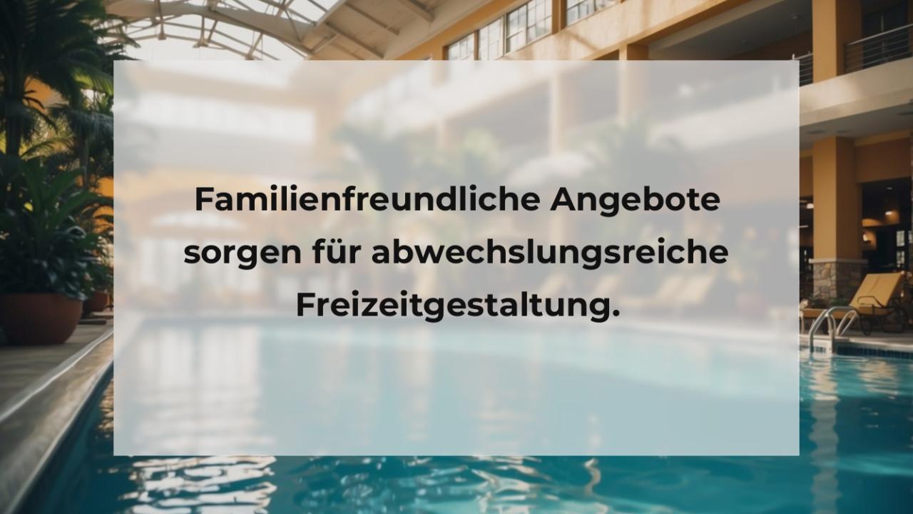 Familienfreundliche Angebote sorgen für abwechslungsreiche Freizeitgestaltung.