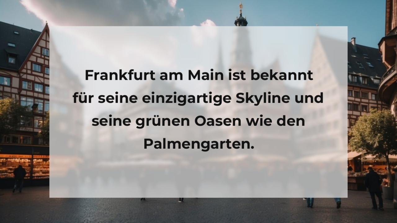 Frankfurt am Main ist bekannt für seine einzigartige Skyline und seine grünen Oasen wie den Palmengarten.