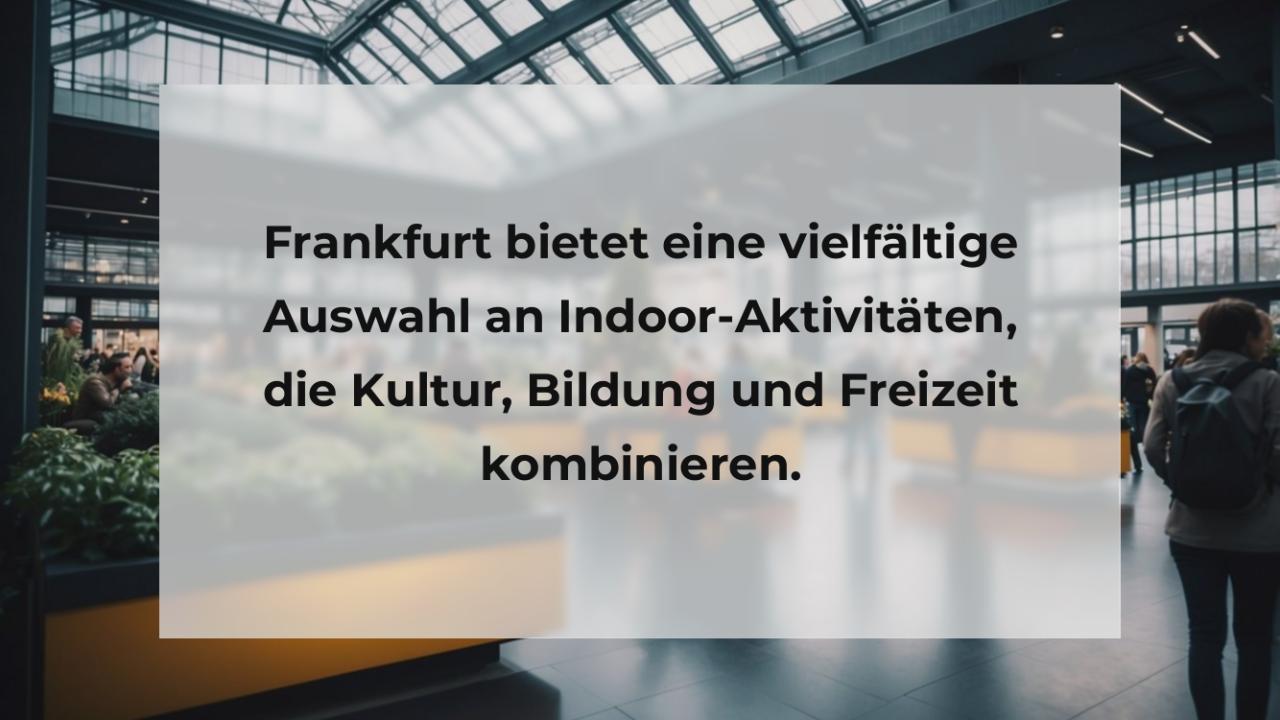 Frankfurt bietet eine vielfältige Auswahl an Indoor-Aktivitäten, die Kultur, Bildung und Freizeit kombinieren.