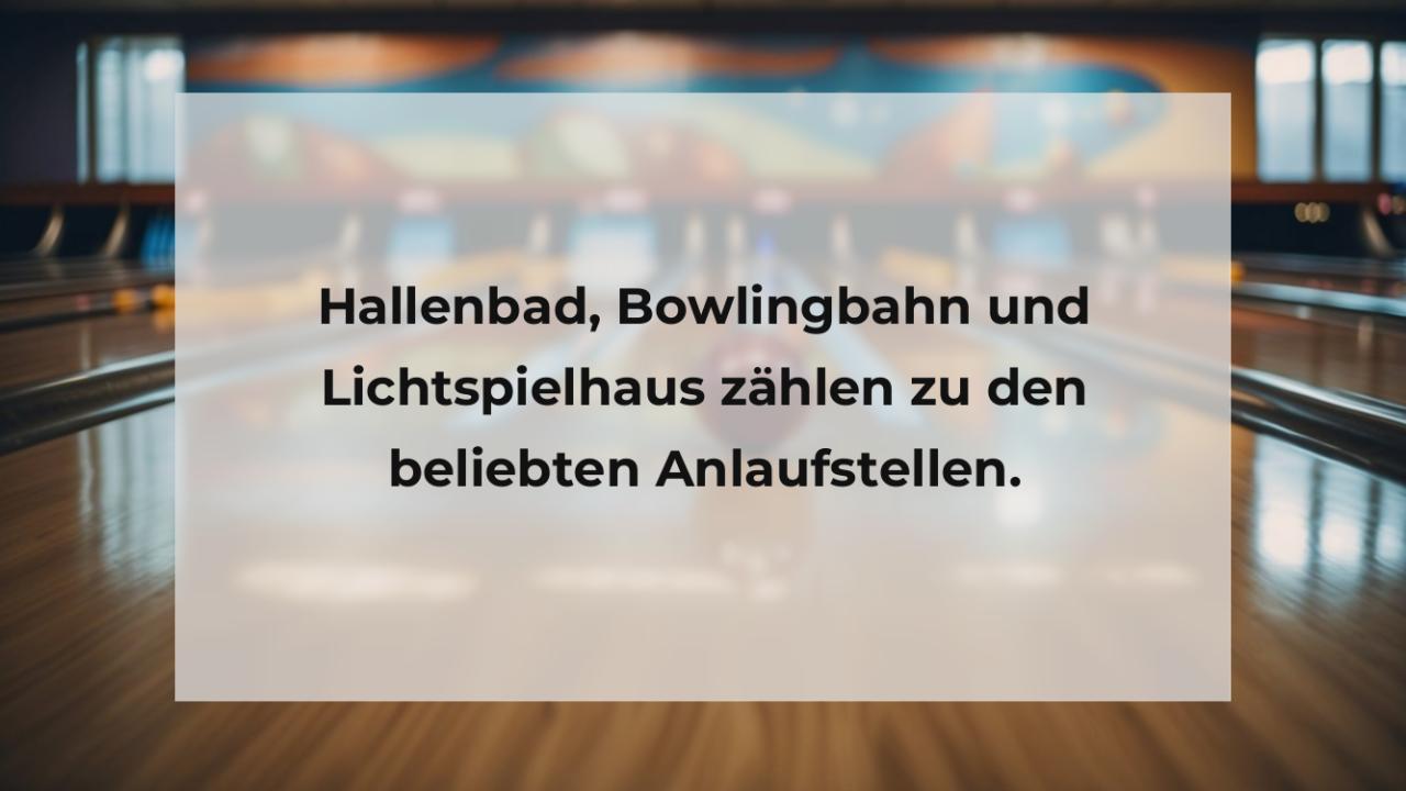 Hallenbad, Bowlingbahn und Lichtspielhaus zählen zu den beliebten Anlaufstellen.