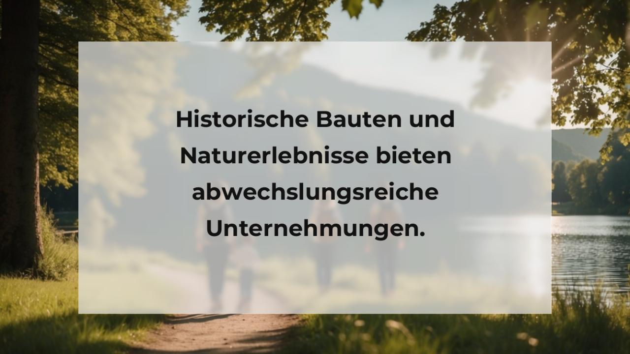 Historische Bauten und Naturerlebnisse bieten abwechslungsreiche Unternehmungen.