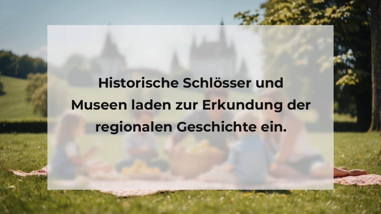 Historische Schlösser und Museen laden zur Erkundung der regionalen Geschichte ein.