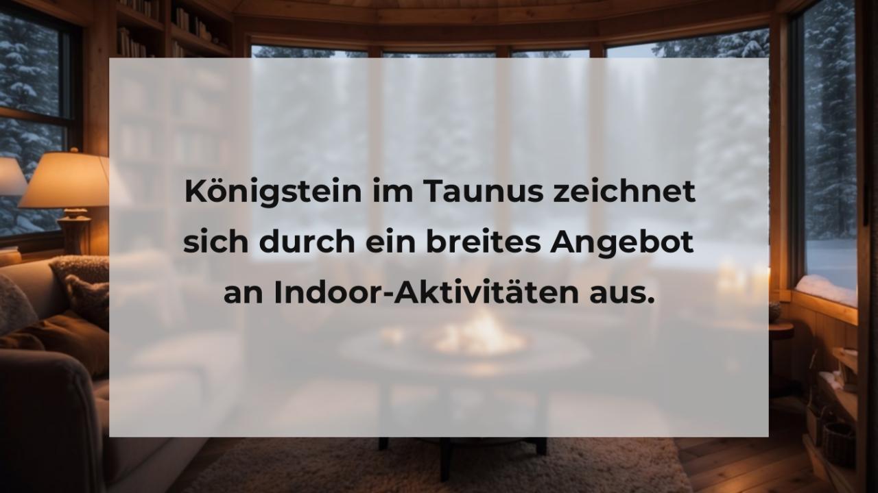 Königstein im Taunus zeichnet sich durch ein breites Angebot an Indoor-Aktivitäten aus.