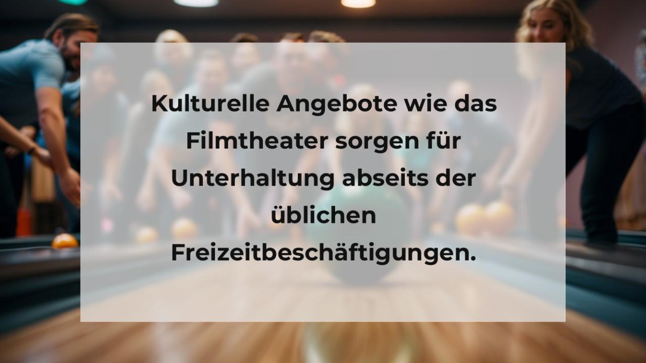 Kulturelle Angebote wie das Filmtheater sorgen für Unterhaltung abseits der üblichen Freizeitbeschäftigungen.