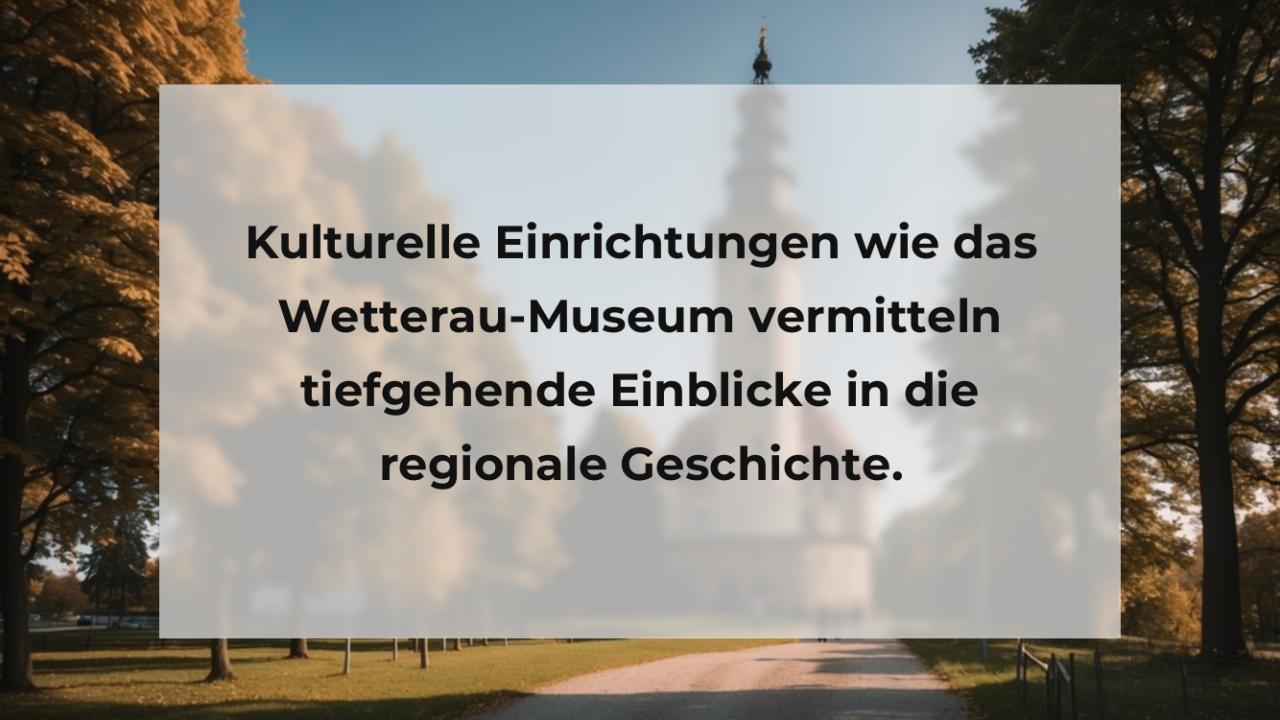 Kulturelle Einrichtungen wie das Wetterau-Museum vermitteln tiefgehende Einblicke in die regionale Geschichte.