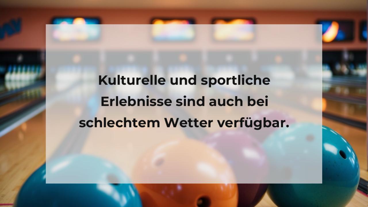 Kulturelle und sportliche Erlebnisse sind auch bei schlechtem Wetter verfügbar.