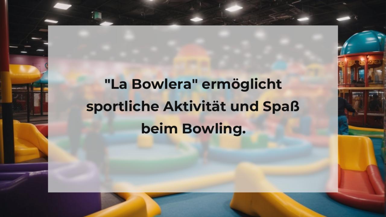 "La Bowlera" ermöglicht sportliche Aktivität und Spaß beim Bowling.