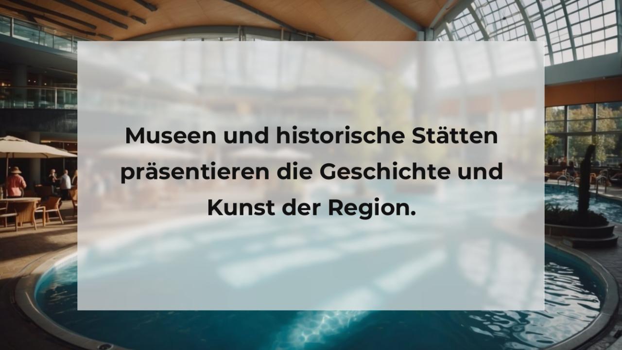 Museen und historische Stätten präsentieren die Geschichte und Kunst der Region.