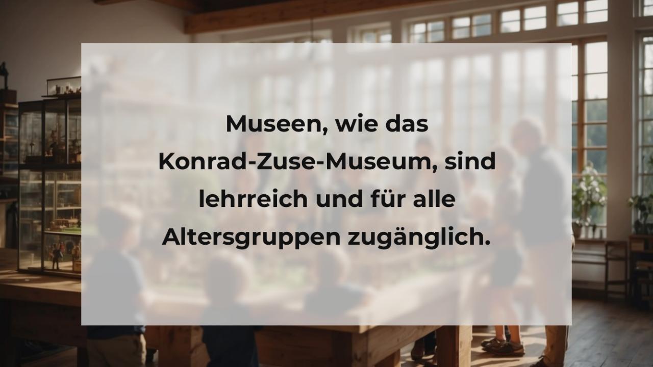 Museen, wie das Konrad-Zuse-Museum, sind lehrreich und für alle Altersgruppen zugänglich.