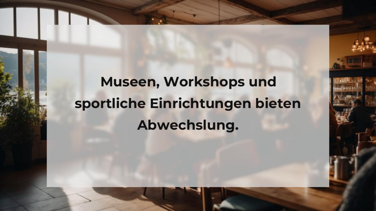 Museen, Workshops und sportliche Einrichtungen bieten Abwechslung.