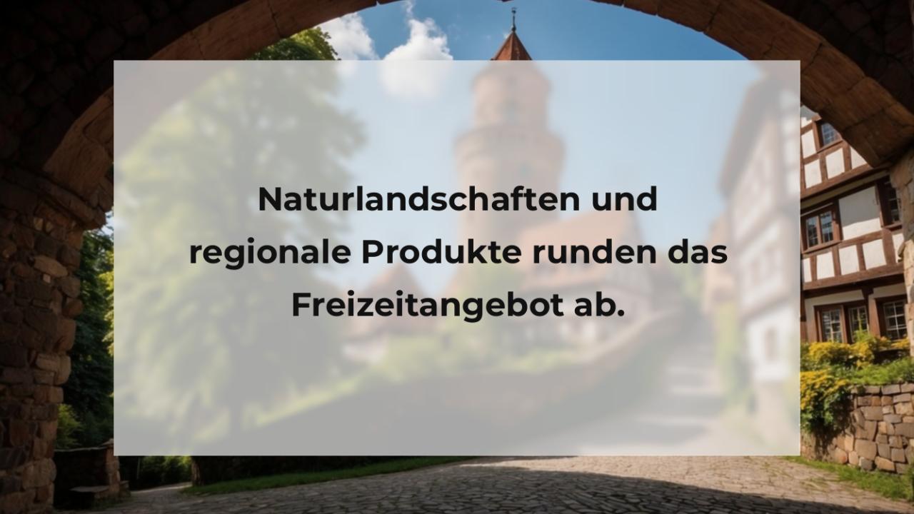 Naturlandschaften und regionale Produkte runden das Freizeitangebot ab.