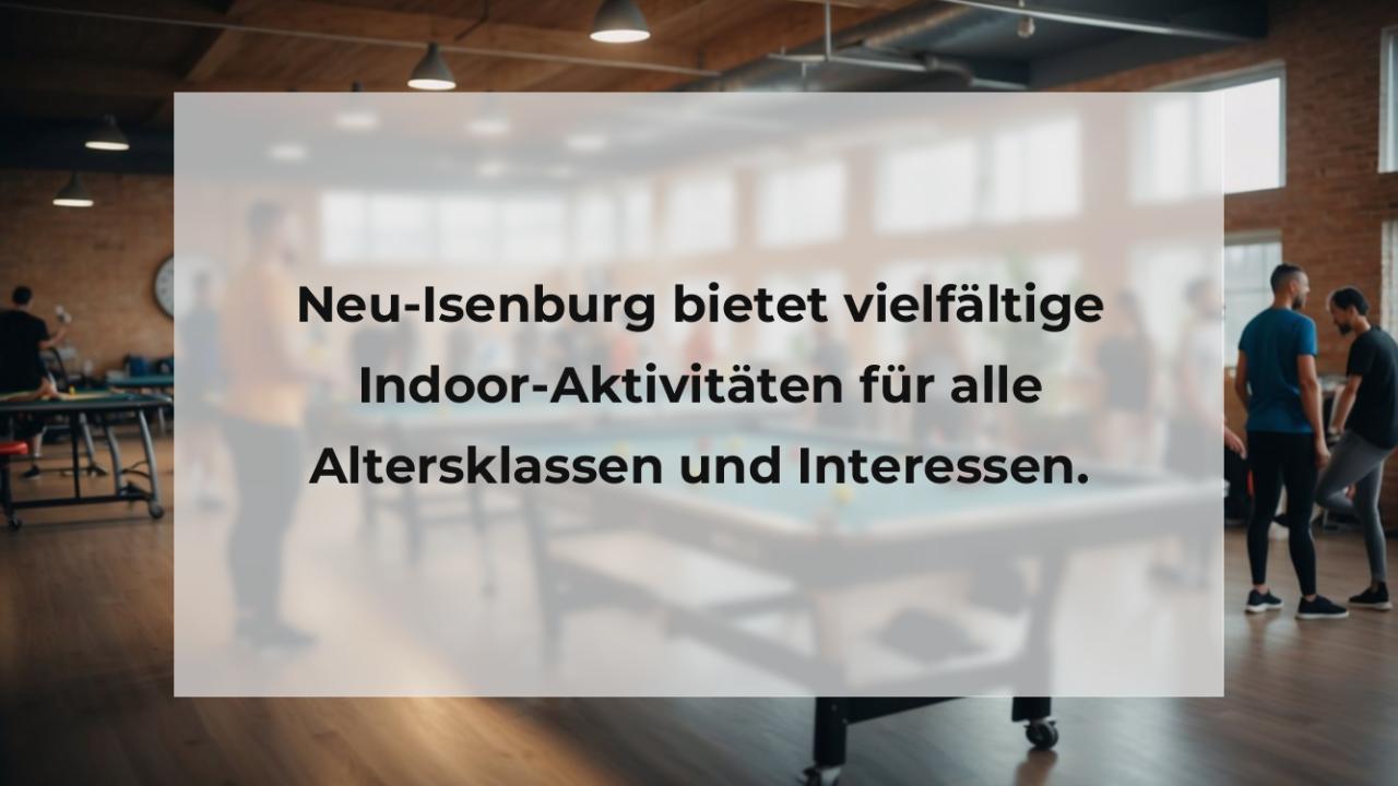 Neu-Isenburg bietet vielfältige Indoor-Aktivitäten für alle Altersklassen und Interessen.