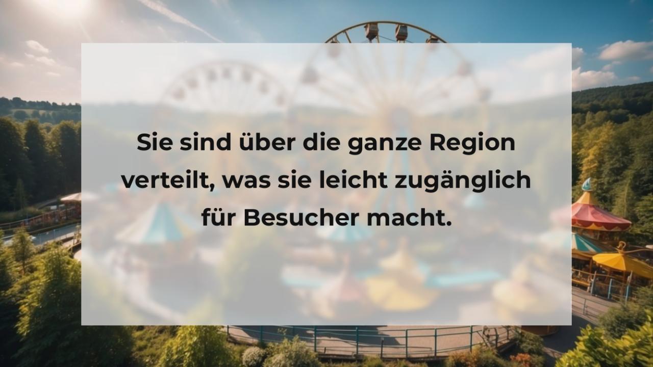 Sie sind über die ganze Region verteilt, was sie leicht zugänglich für Besucher macht.