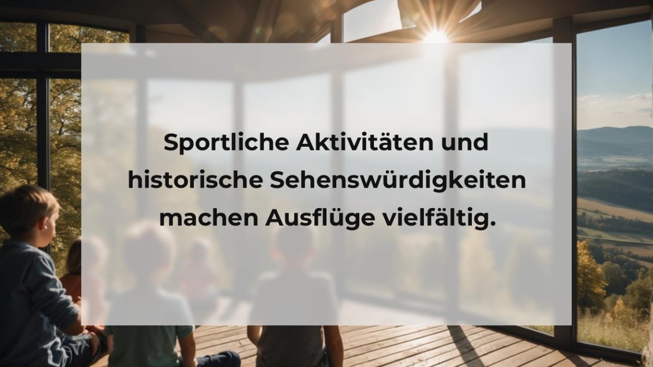 Sportliche Aktivitäten und historische Sehenswürdigkeiten machen Ausflüge vielfältig.