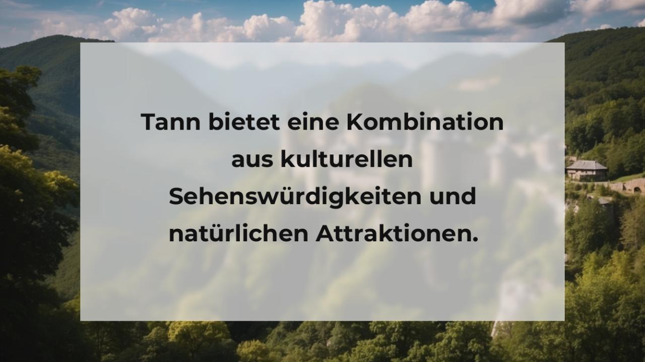 Tann bietet eine Kombination aus kulturellen Sehenswürdigkeiten und natürlichen Attraktionen.