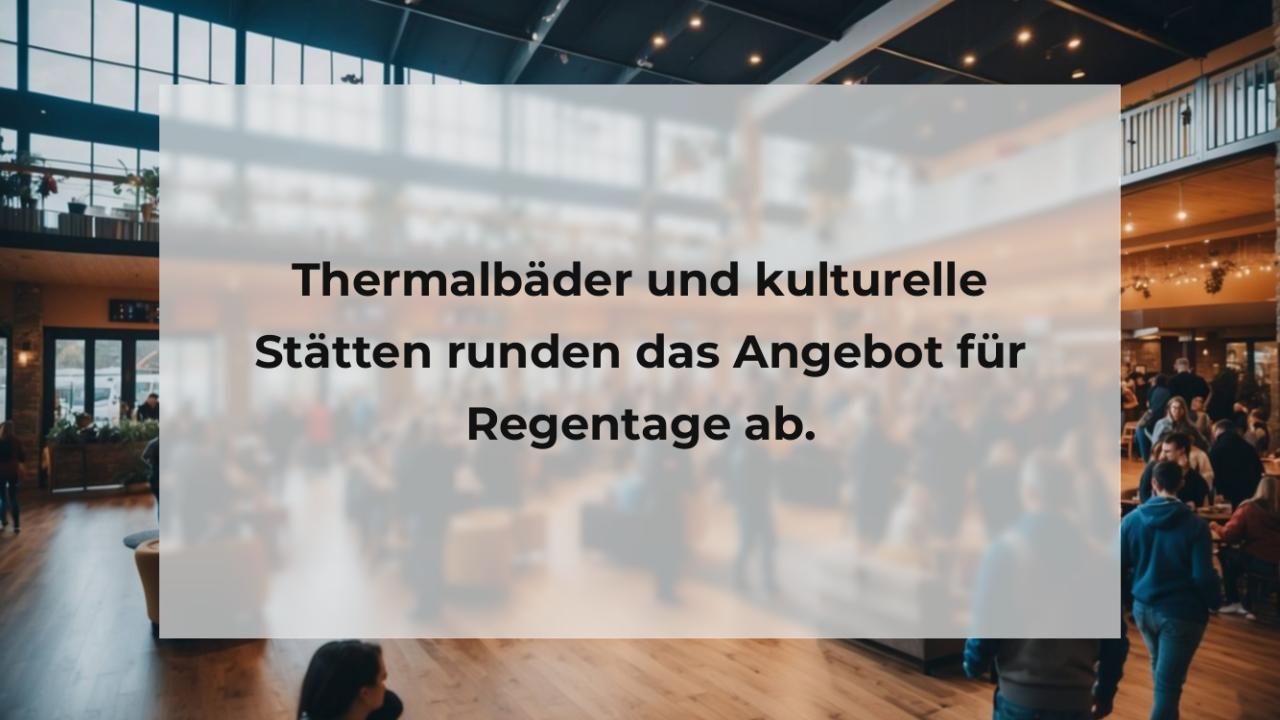 Thermalbäder und kulturelle Stätten runden das Angebot für Regentage ab.