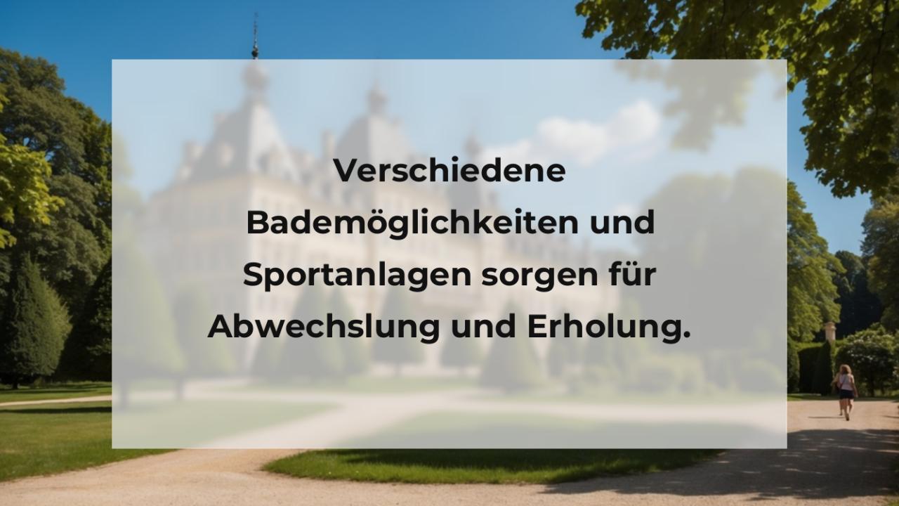 Verschiedene Bademöglichkeiten und Sportanlagen sorgen für Abwechslung und Erholung.