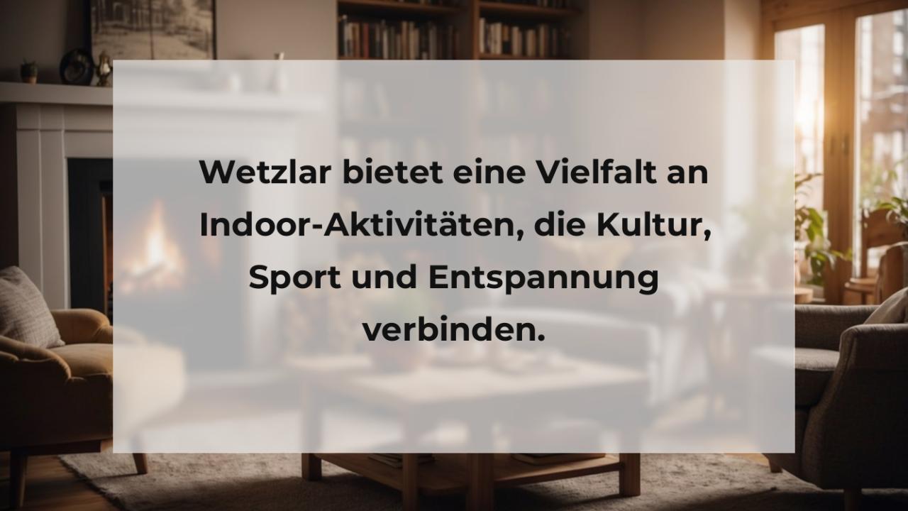 Wetzlar bietet eine Vielfalt an Indoor-Aktivitäten, die Kultur, Sport und Entspannung verbinden.