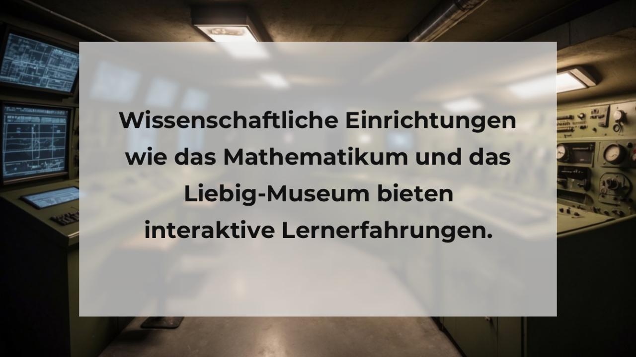 Wissenschaftliche Einrichtungen wie das Mathematikum und das Liebig-Museum bieten interaktive Lernerfahrungen.
